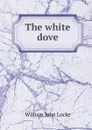 The white dove - Locke William John