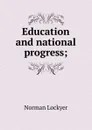 Education and national progress; - Norman Lockyer