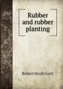 Rubber and rubber planting - Robert Heath Lock