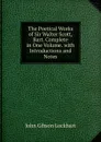 The Poetical Works of Sir Walter Scott, Bart. Complete in One Volume. with Introductions and Notes - J. G. Lockhart