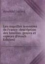 Les coquilles terrestres de France: description des familles, genres et especes (French Edition) - Arnould Locard