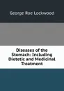 Diseases of the Stomach: Including Dietetic and Medicinal Treatment - George Roe Lockwood