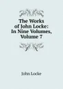 The Works of John Locke: In Nine Volumes, Volume 7 - John Locke