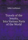 Travels of the Jesuits, Into Various Parts of the World - John Lockman