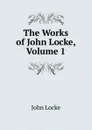 The Works of John Locke, Volume 1 - John Locke