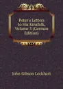 Peter.s Letters to His Kinsfolk, Volume 3 (German Edition) - J. G. Lockhart