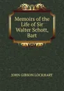 Memoirs of the Life of Sir Walter Schott, Bart - J. G. Lockhart