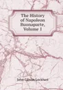 The History of Napoleon Buonaparte, Volume 1 - J. G. Lockhart