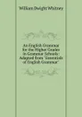 An English Grammar for the Higher Grades in Grammar Schools: Adapted from 
