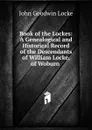 Book of the Lockes: A Genealogical and Historical Record of the Descendants of William Locke, of Woburn . - John Goodwin Locke