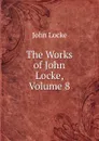 The Works of John Locke, Volume 8 - John Locke