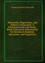 Electricity, Magnetism, and Electric Telegraphy: A Practical Guide and Hand-Book of General Information for Electrical Students, Operators, and Inspectors - Thomas Dixon Lockwood