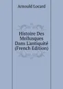 Histoire Des Mollusques Dans L.antiquite (French Edition) - Arnould Locard