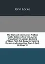 The Works of John Locke: Preface by the Editor. Life of the Author. Analysis of Mr. Locke.s Doctrine of Ideas Fold. Tab. Essay Concerning Human Understanding. Book I-Book Iii, Chap. VI - John Locke