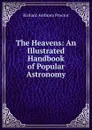 The Heavens: An Illustrated Handbook of Popular Astronomy - Richard A. Proctor