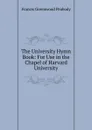 The University Hymn Book: For Use in the Chapel of Harvard University - Francis Greenwood Peabody