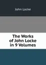 The Works of John Locke in 9 Volumes - John Locke
