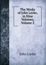 The Works of John Locke, in Nine Volumes, Volume 2 - John Locke