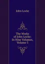 The Works of John Locke: In Nine Volumes, Volume 5 - John Locke