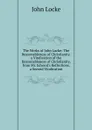 The Works of John Locke: The Reasonableness of Christianity. a Vindication of the Reasonableness of Christianity, from Mr. Edward.s Reflections. a Second Vindication - John Locke