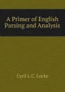 A Primer of English Parsing and Analysis - Cyril L C. Locke