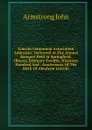 Lincoln Centennial Association Addresses: Delivered At The Annual Banquet Held At Springfield, Illinois, February Twelfth, Nineteen Hundred And . Anniversary Of The Birth Of Abraham Lincoln - Armstrong John
