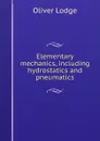 Elementary mechanics, including hydrostatics and pneumatics - Lodge Oliver