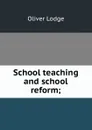 School teaching and school reform; - Lodge Oliver