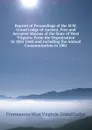 Reprint of Proceedings of the M.W.Grand Lodge of Ancient, Free and Accepted Masons of the State of West Virginia: From the Organization in 1865 Until and Including the Annual Communication in 1881 - Freemasons West Virginia. Grand Lodge