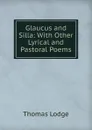 Glaucus and Silla: With Other Lyrical and Pastoral Poems - Thomas Lodge