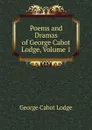 Poems and Dramas of George Cabot Lodge, Volume 1 - George Cabot Lodge