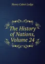 The History of Nations, Volume 24 - Henry Cabot Lodge