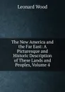 The New America and the Far East: A Picturesque and Historic Description of These Lands and Peoples, Volume 4 - Leonard Wood