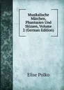 Musikalische Marchen, Phantasien Und Skizzen, Volume 2 (German Edition) - Elise Polko