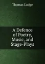 A Defence of Poetry, Music, and Stage-Plays - Thomas Lodge