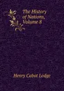 The History of Nations, Volume 8 - Henry Cabot Lodge