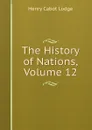 The History of Nations, Volume 12 - Henry Cabot Lodge