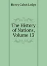 The History of Nations, Volume 13 - Henry Cabot Lodge