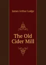 The Old Cider Mill - James Arthur Lodge