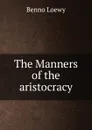 The Manners of the aristocracy - Benno Loewy