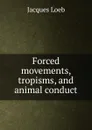 Forced movements, tropisms, and animal conduct - Jacques Loeb