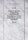 Historic doubts respecting Shakspeare; illustrating infidel objections against the Bible - Samuel M. Smucker