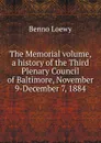 The Memorial volume, a history of the Third Plenary Council of Baltimore, November 9-December 7, 1884 - Benno Loewy