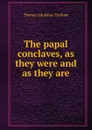The papal conclaves, as they were and as they are - Thomas Adolphus Trollope