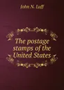 The postage stamps of the United States - John N. Luff