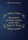 Romanism at home. Letters to the Hon. Roger B. Taney - 1802-1861 Kirwan