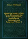 Operative Surgery of the Nose, Throat, and Ear: For Laryngologists, Rhinologists, Otologists, and Surgeons, Volume 1 - Hanau Wolf Loeb