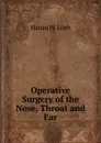 Operative Surgery of the Nose, Throat and Ear - Hanau W. Loeb