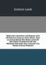 Tables Du Calendrier Juif Depuis L.ere Chretienne Jusqu.au Xxxe Siecle: Avec La Concordance Des Dates Juives Et Des Dates Chretiennes Et Une Methode Nouvelle Pour Calculer Ces Tables (French Edition) - Isidore Loeb