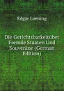Die Gerichtsbarkeituber Fremde Staaten Und Souverane (German Edition) - Edgar Loening